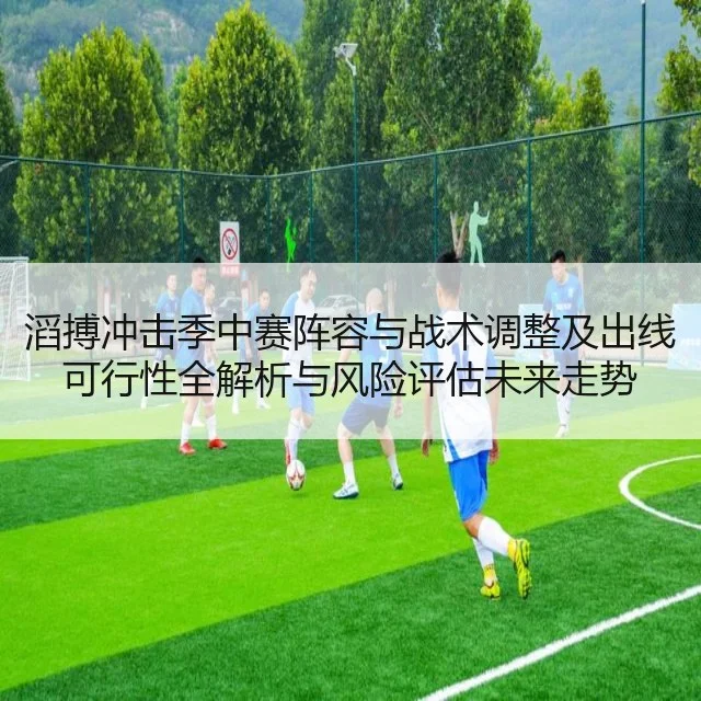 滔搏冲击季中赛阵容与战术调整及出线可行性全解析与风险评估未来走势